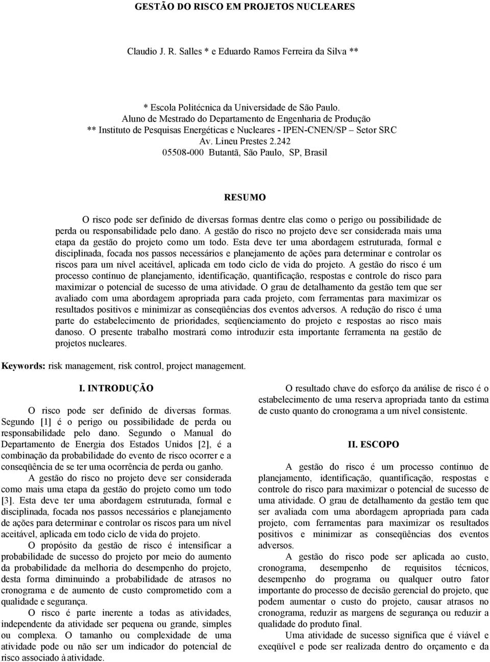 242 05508-000 Butantã, São Paulo, SP, Brasil RESUMO O risco pode ser definido de diversas formas dentre elas como o perigo ou possibilidade de perda ou responsabilidade pelo dano.