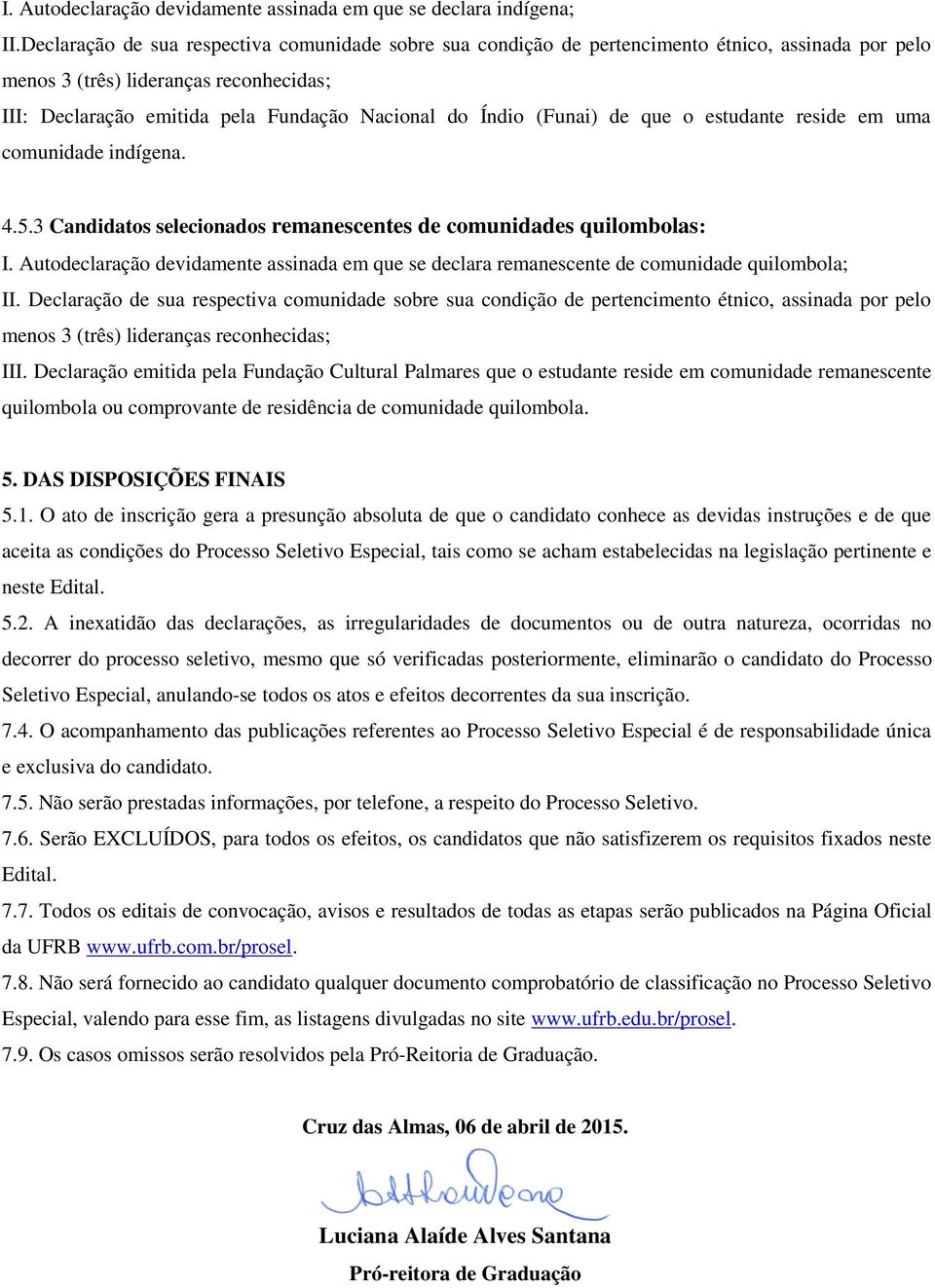 (Funai) de que o estudante reside em uma comunidade indígena. 4.5.3 Candidatos selecionados remanescentes de comunidades quilombolas: I.