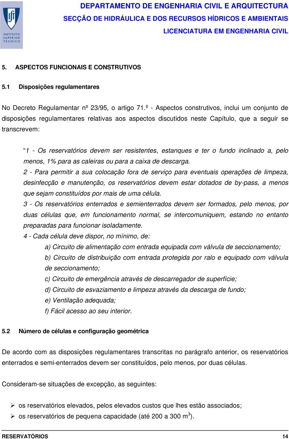 estanques e ter o fundo inclinado a, pelo menos, 1% para as caleiras ou para a caixa de descarga.