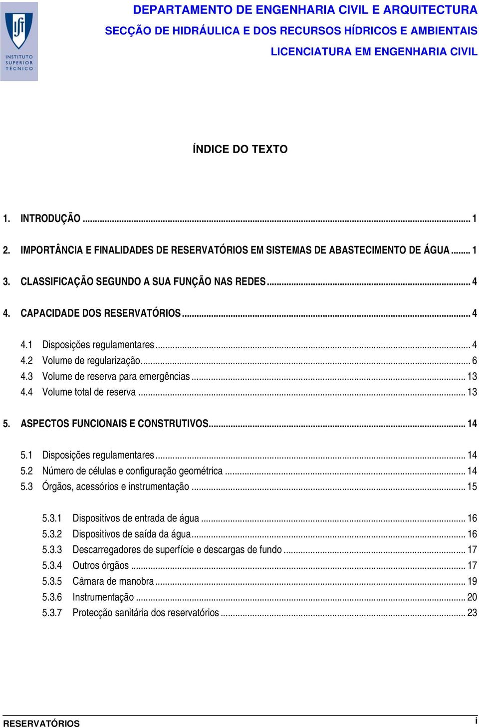 ASPECTOS FUNCIONAIS E CONSTRUTIVOS... 14 5.1 Disposições regulamentares... 14 5.2 Número de células e configuração geométrica... 14 5.3 Órgãos, acessórios e instrumentação... 15 5.3.1 Dispositivos de entrada de água.