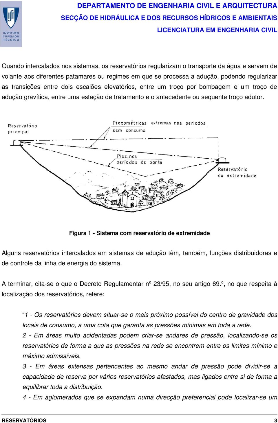 Figura 1 - Sistema com reservatório de extremidade Alguns reservatórios intercalados em sistemas de adução têm, também, funções distribuidoras e de controle da linha de energia do sistema.