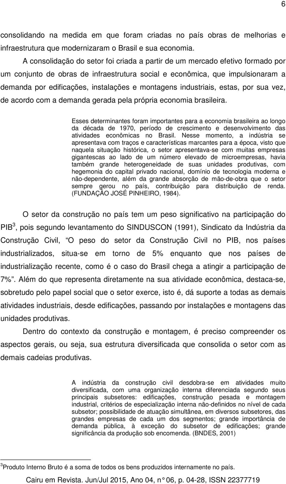 montagens industriais, estas, por sua vez, de acordo com a demanda gerada pela própria economia brasileira.