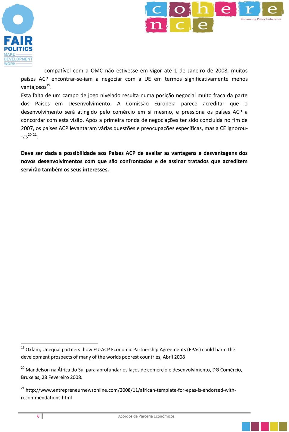 A Comissão Europeia parece acreditar que o desenvolvimento será atingido pelo comércio em si mesmo, e pressiona os países ACP a concordar com esta visão.