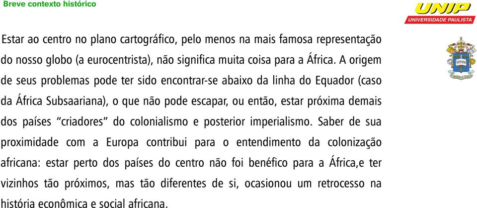 A origem de seus problemas pode ter sido encontrar-se abaixo da linha do Equador (caso da África Subsaariana), o que não pode escapar, ou então, estar próxima demais dos