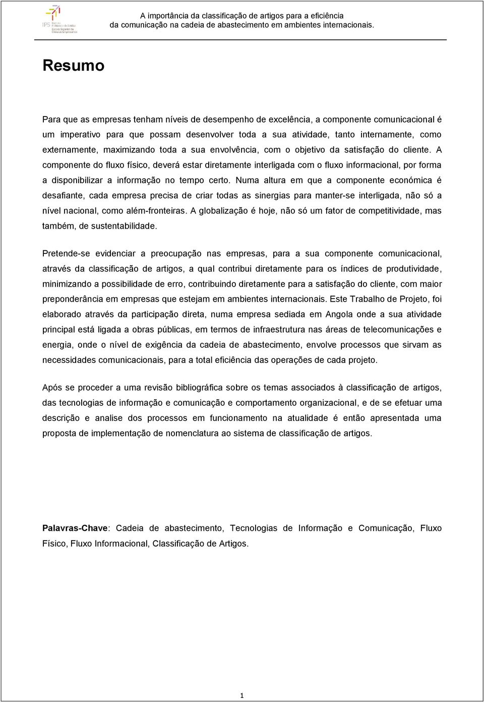 A componente do fluxo físico, deverá estar diretamente interligada com o fluxo informacional, por forma a disponibilizar a informação no tempo certo.