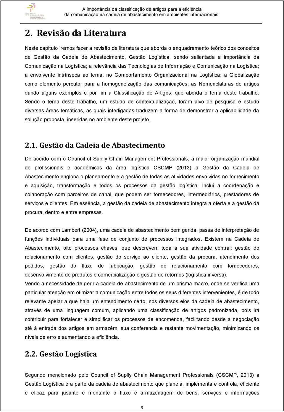 Globalização como elemento percutor para a homogeneização das comunicações; as Nomenclaturas de artigos dando alguns exemplos e por fim a Classificação de Artigos, que aborda o tema deste trabalho.