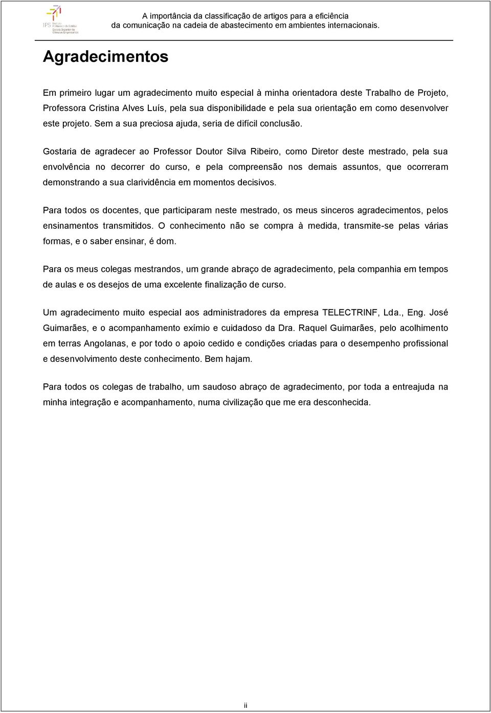 Gostaria de agradecer ao Professor Doutor Silva Ribeiro, como Diretor deste mestrado, pela sua envolvência no decorrer do curso, e pela compreensão nos demais assuntos, que ocorreram demonstrando a