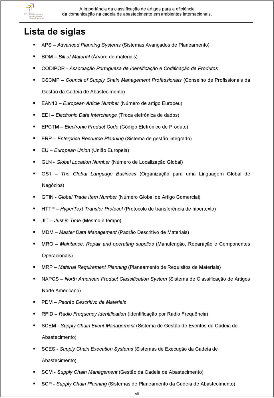 Interchange (Troca eletrónica de dados) EPCTM Electronic Product Code (Código Eletrónico de Produto) ERP Enterprise Resource Planning (Sistema de gestão integrado) EU European Union (União Europeia)