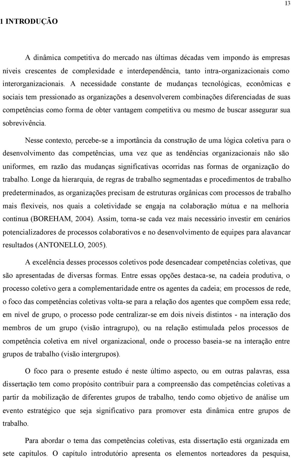 A necessidade constante de mudanças tecnológicas, econômicas e sociais tem pressionado as organizações a desenvolverem combinações diferenciadas de suas competências como forma de obter vantagem