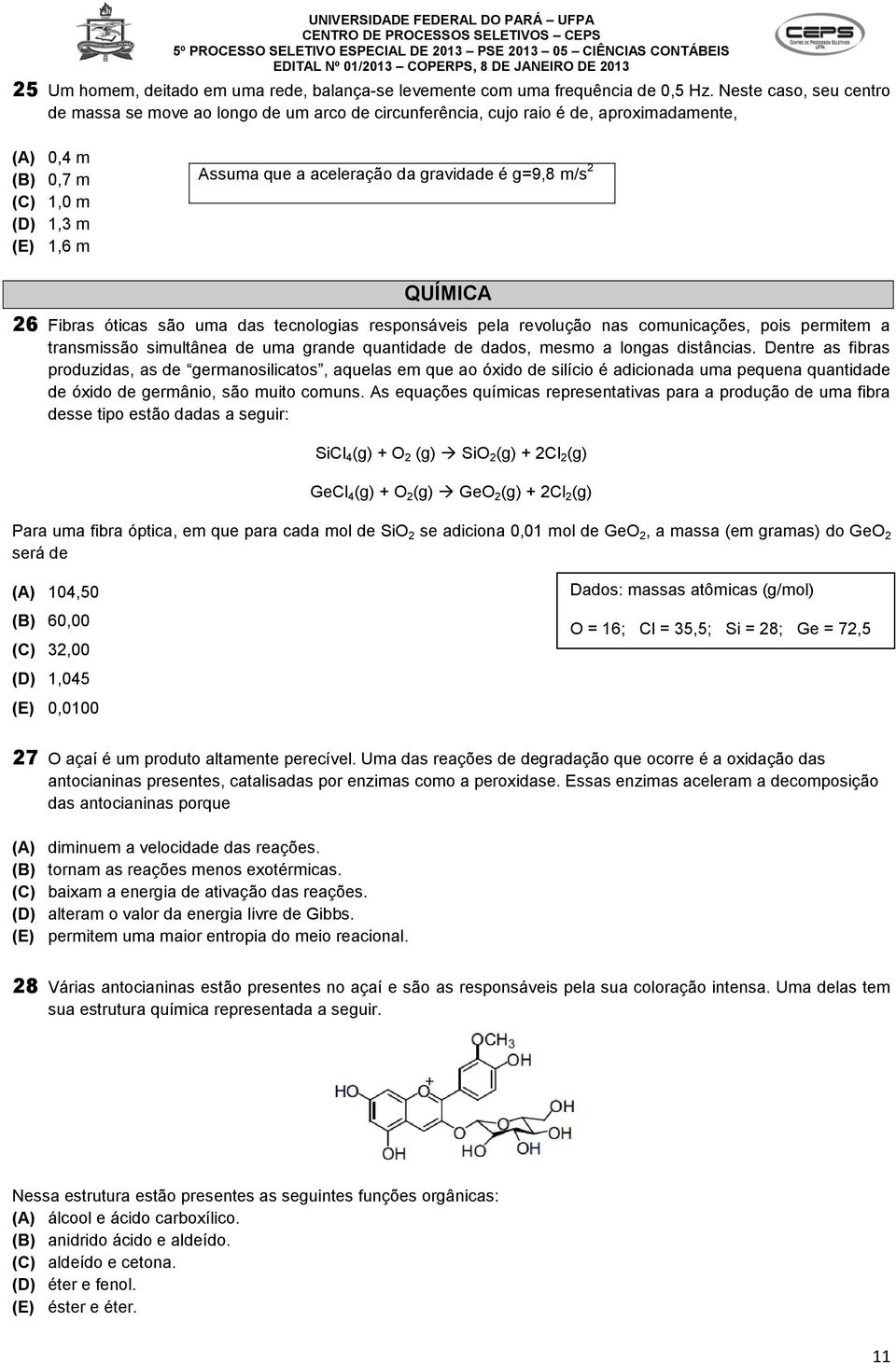 é g=9,8 m/s 2 QUÍMICA 26 Fibras óticas são uma das tecnologias responsáveis pela revolução nas comunicações, pois permitem a transmissão simultânea de uma grande quantidade de dados, mesmo a longas