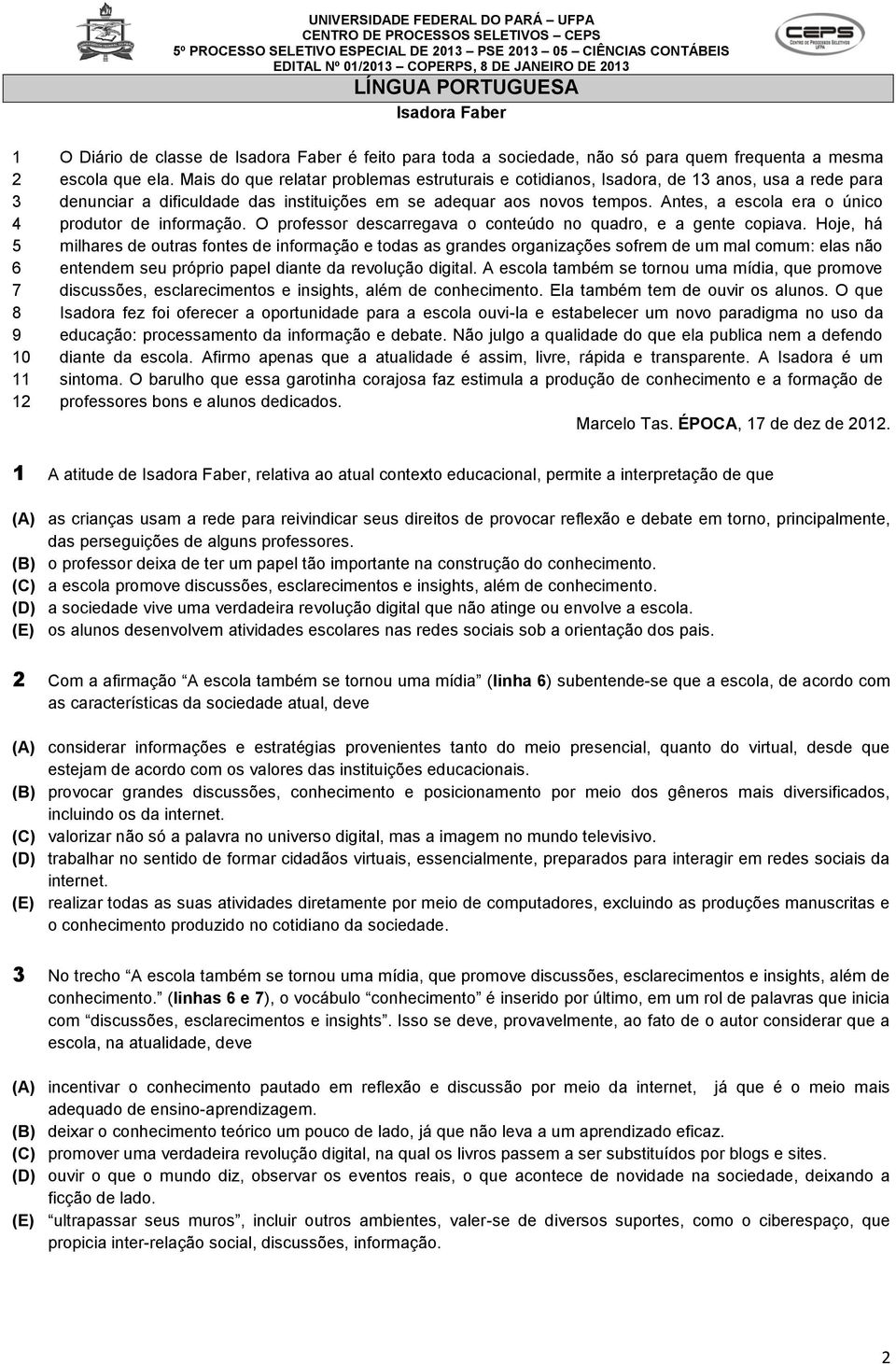 Antes, a escola era o único produtor de informação. O professor descarregava o conteúdo no quadro, e a gente copiava.