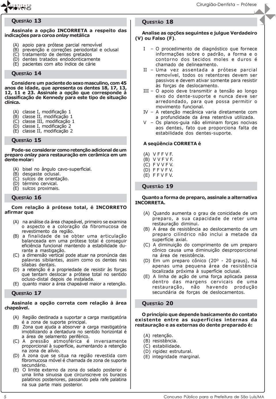 13, 12, 11 e 23. Assinale a opção que corresponde à classificação de Kennedy para este tipo de situação clínica.