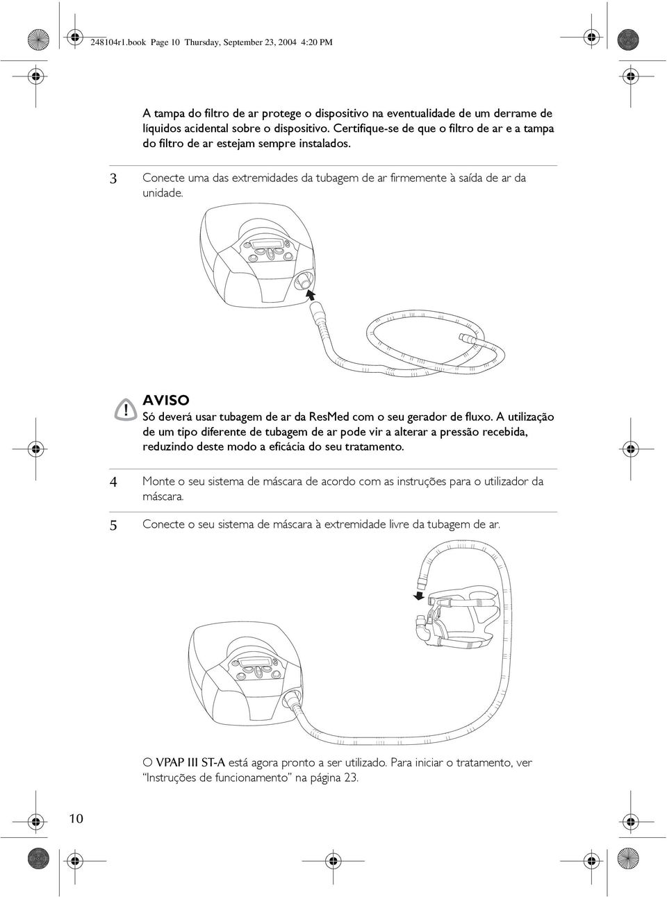 ! AVISO Só deverá usar tubagem de ar da ResMed com o seu gerador de fluxo.