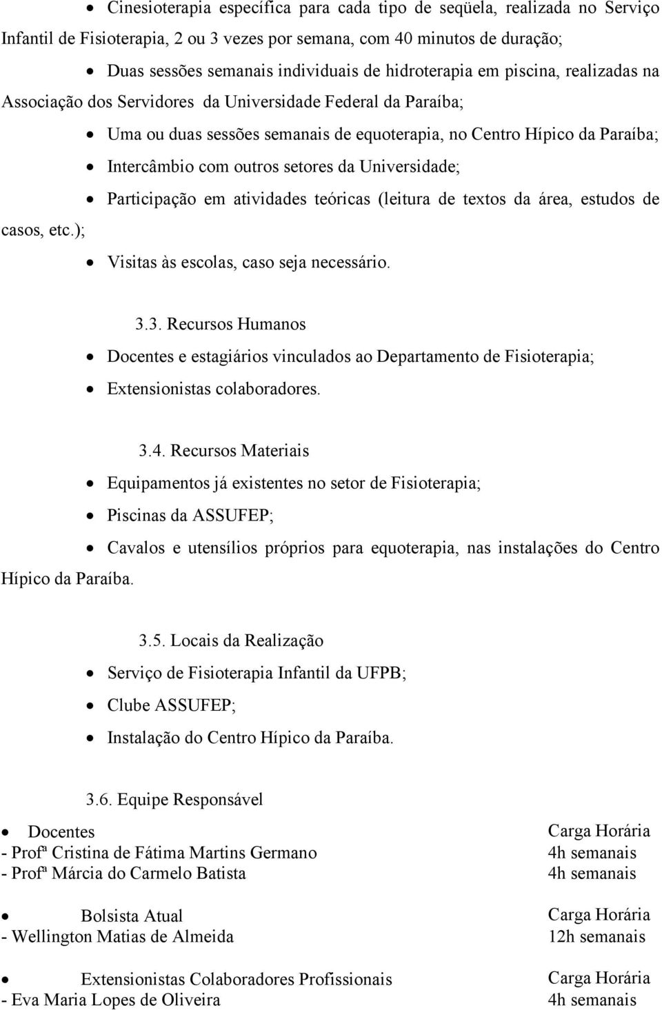 setores da Universidade; Participação em atividades teóricas (leitura de textos da área, estudos de casos, etc.); Visitas às escolas, caso seja necessário. 3.