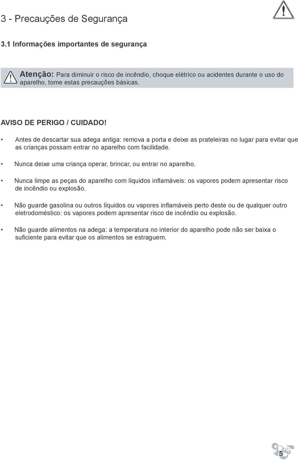 Nunca deixe uma criança operar, brincar, ou entrar no aparelho. Nunca limpe as peças do aparelho com líquidos inflamáveis: os vapores podem apresentar risco de incêndio ou explosão.