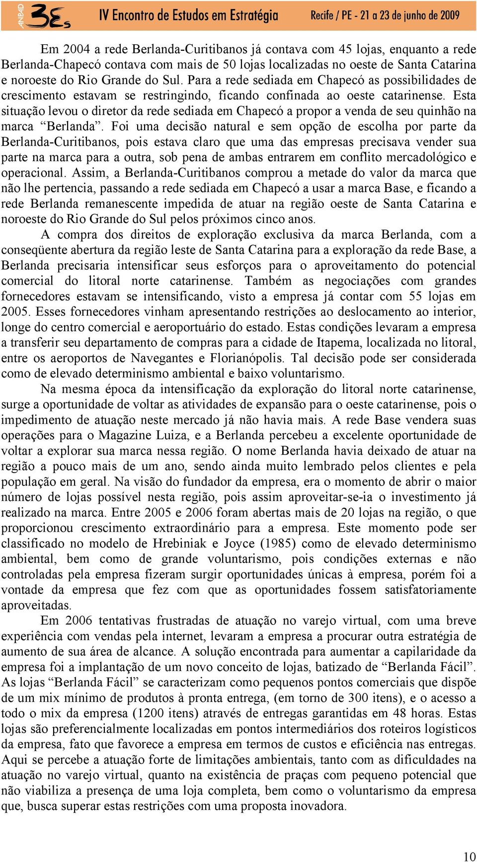 Esta situação levou o diretor da rede sediada em Chapecó a propor a venda de seu quinhão na marca Berlanda.