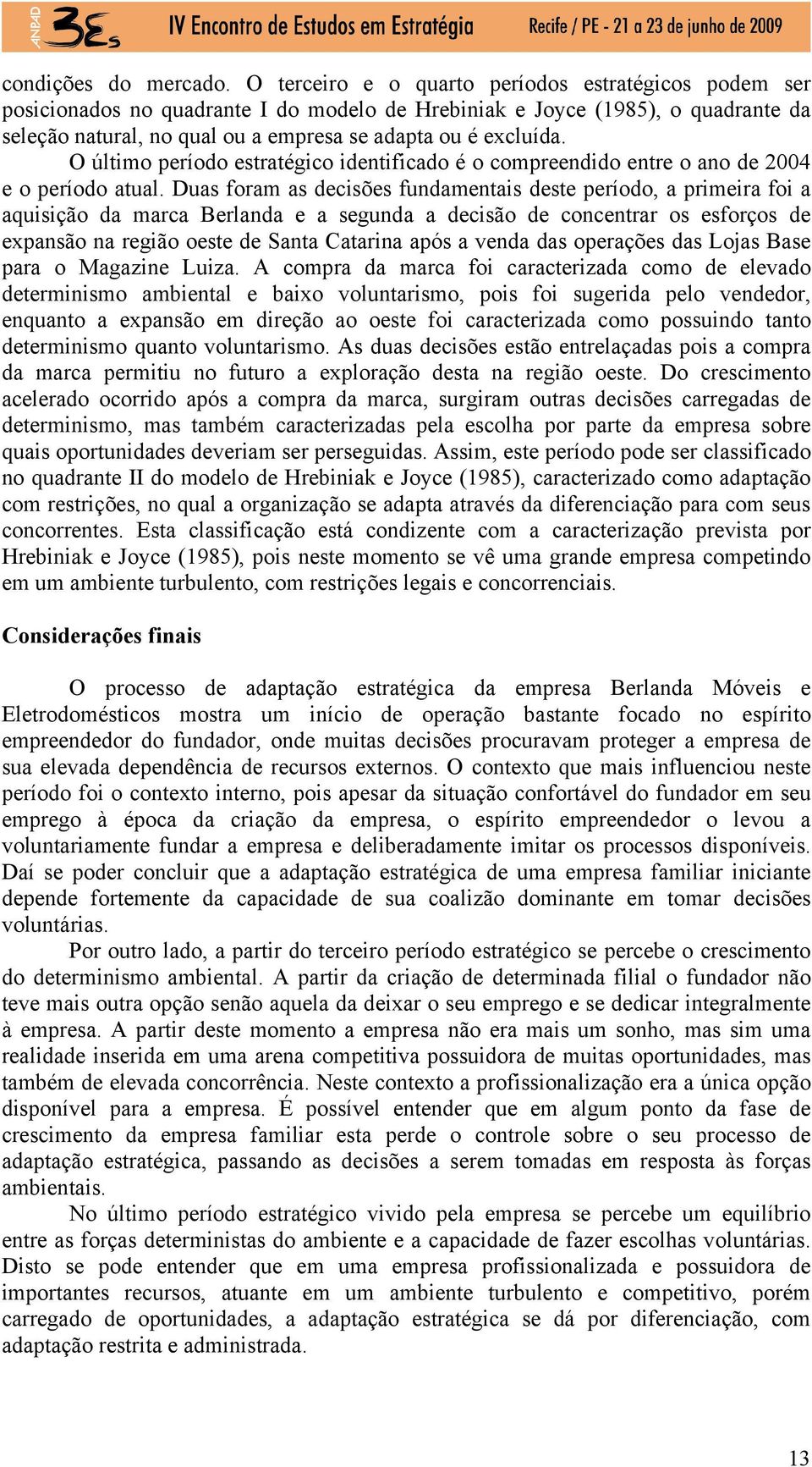 O último período estratégico identificado é o compreendido entre o ano de 2004 e o período atual.