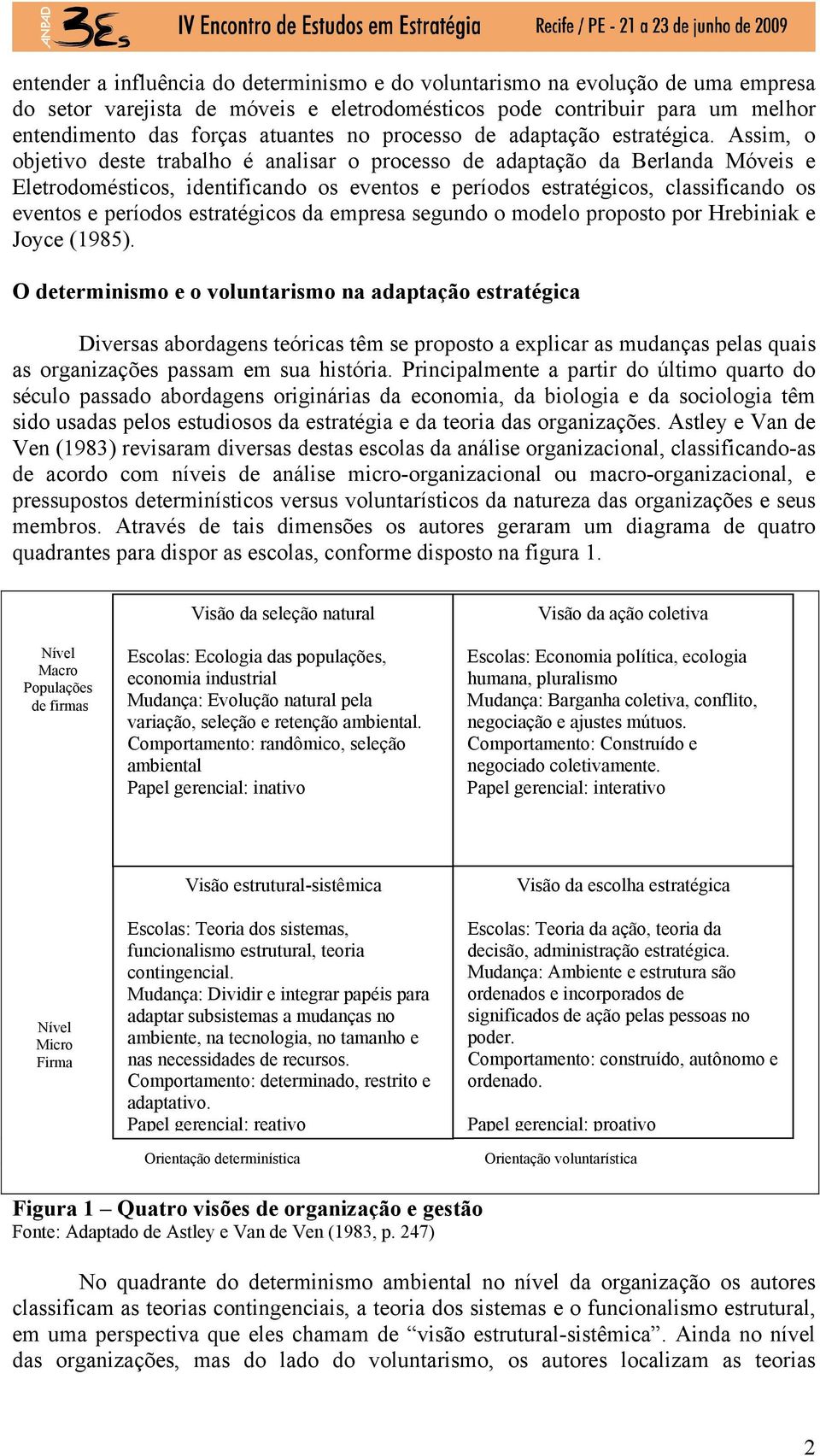 Assim, o objetivo deste trabalho é analisar o processo de adaptação da Berlanda Móveis e Eletrodomésticos, identificando os eventos e períodos estratégicos, classificando os eventos e períodos