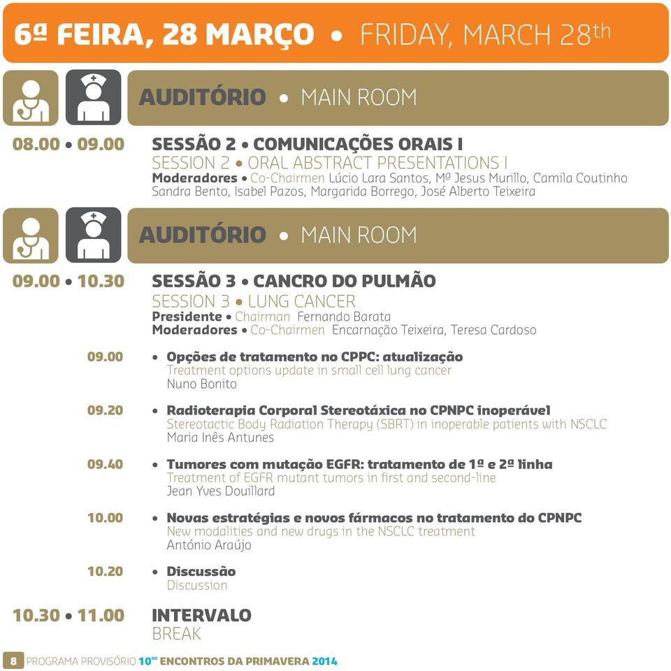 José Alberto Teixeira 09.00 10.30 SESSÃO 3 CANCRO DO PULMÃO SESSION 3 LUNG CANCER Presidente Chairman Fernando Barata Moderadores Co-Chairmen Encarnação Teixeira, Teresa Cardoso 09.