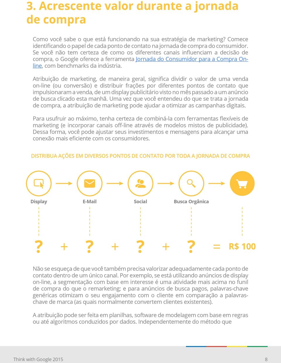 Se você não tem certeza de como os diferentes canais influenciam a decisão de compra, o Google oferece a ferramenta Jornada do Consumidor para a Compra Online, com benchmarks da indústria.