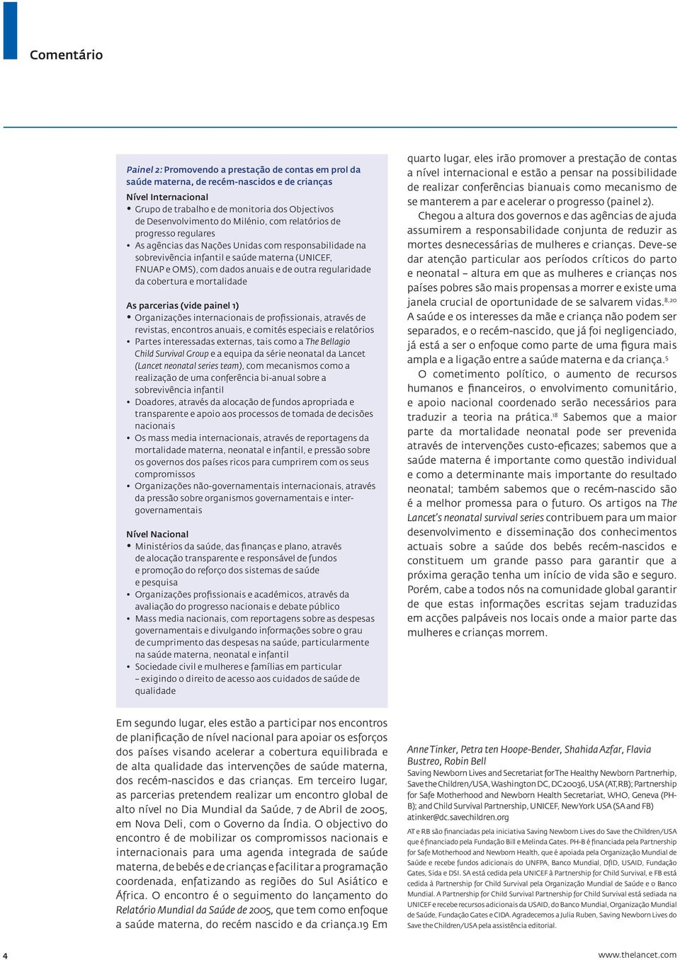 regularidade da cobertura e mortalidade As parcerias (vide painel 1) Organizações internacionais de profissionais, através de revistas, encontros anuais, e comités especiais e relatórios Partes