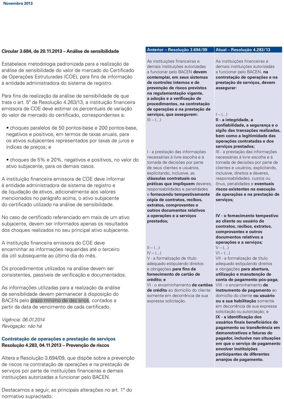 informação à entidade administradora do sistema de registro. Para fins de realização da análise de sensibilidade de que trata o art. 5º da Resolução 4.