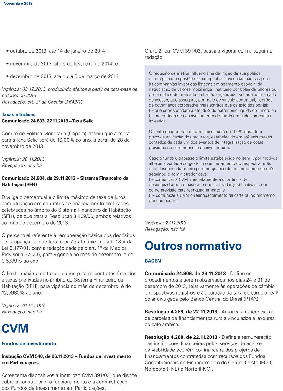 2013 Taxa Selic Comitê de Política Monetária (Copom) definiu que a meta para a Taxa Selic será de 10,00% ao ano, a partir de 28 de novembro de 2013. Vigência: 28.11.