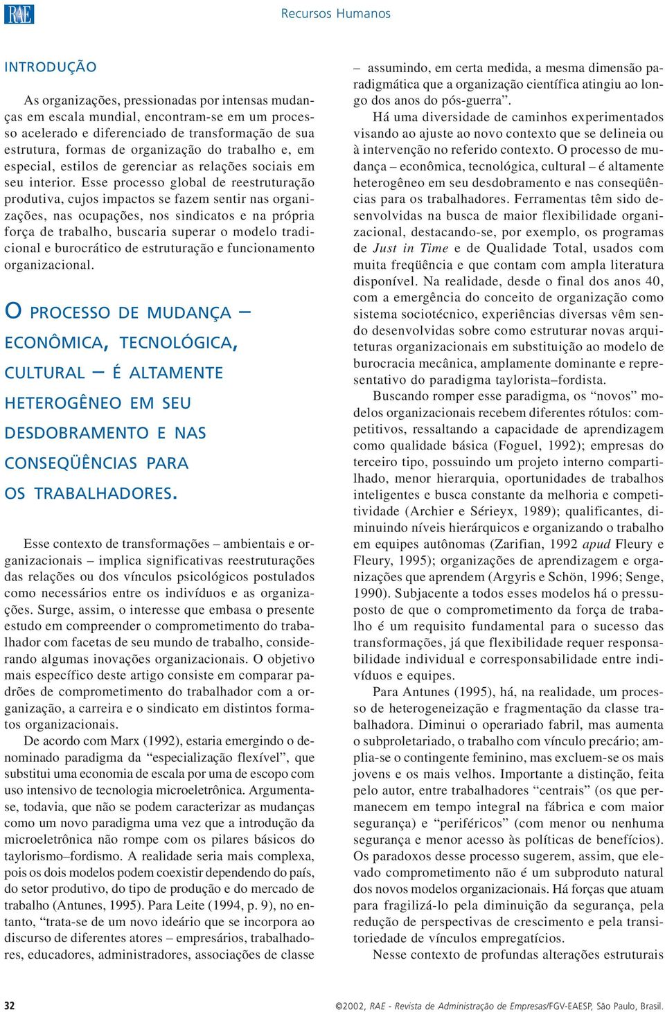 Esse processo global de reestruturação produtiva, cujos impactos se fazem sentir nas organizações, nas ocupações, nos sindicatos e na própria força de trabalho, buscaria superar o modelo tradicional