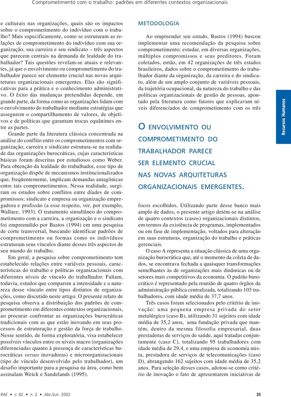 trabalhador? Tais questões revelam-se atuais e relevantes, já que o envolvimento ou comprometimento do trabalhador parece ser elemento crucial nas novas arquiteturas organizacionais emergentes.