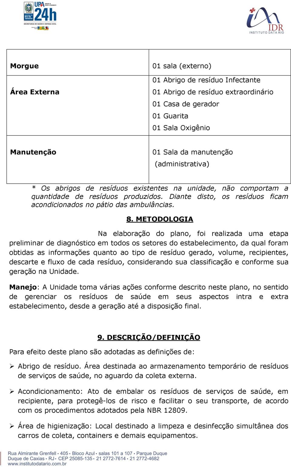 METODOLOGIA Na elaboração do plano, foi realizada uma etapa preliminar de diagnóstico em todos os setores do estabelecimento, da qual foram obtidas as informações quanto ao tipo de resíduo gerado,