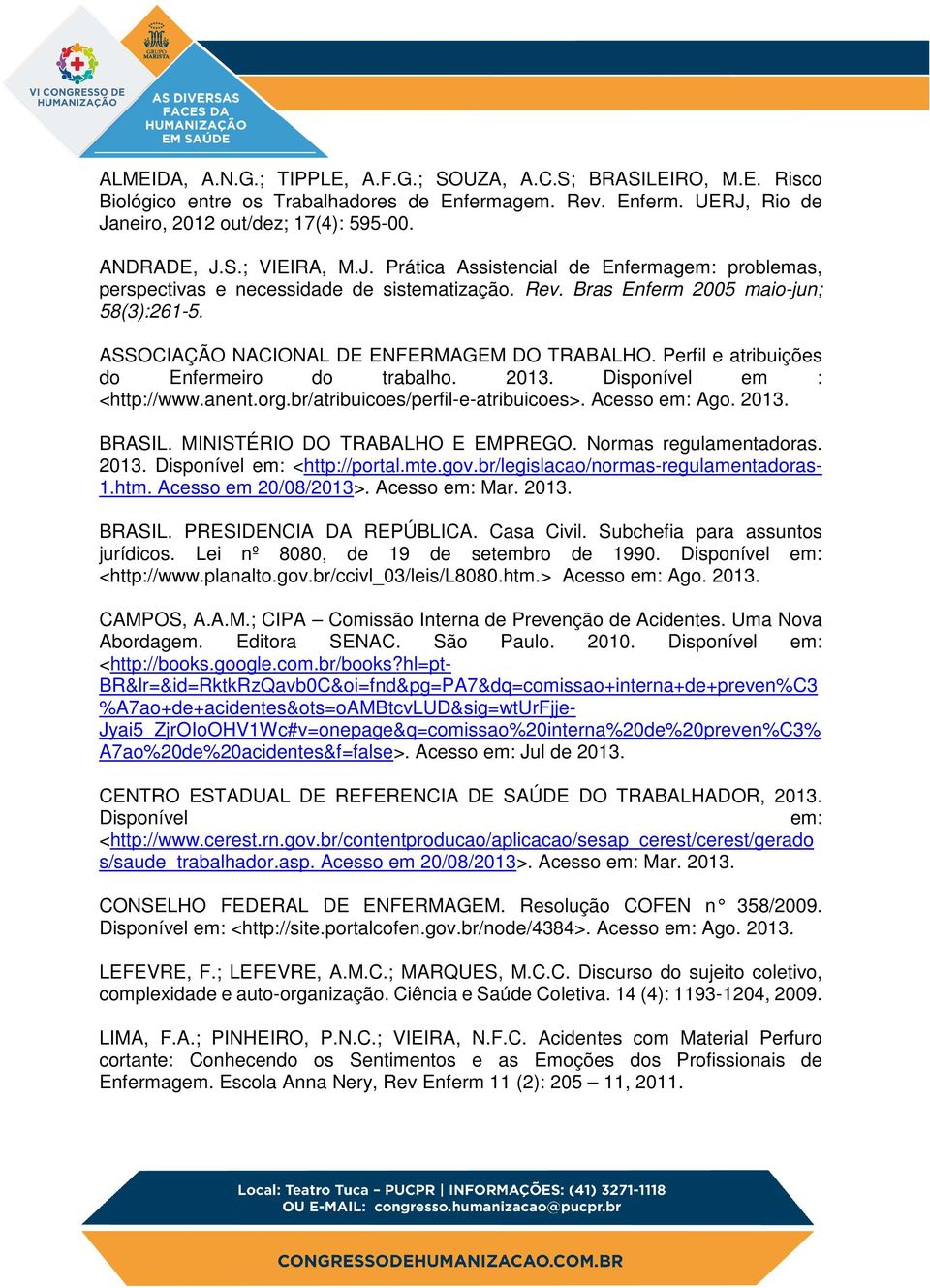 Perfil e atribuições do Enfermeiro do trabalho. 2013. Disponível em : <http://www.anent.org.br/atribuicoes/perfil-e-atribuicoes>. Acesso em: Ago. 2013. BRASIL. MINISTÉRIO DO TRABALHO E EMPREGO.