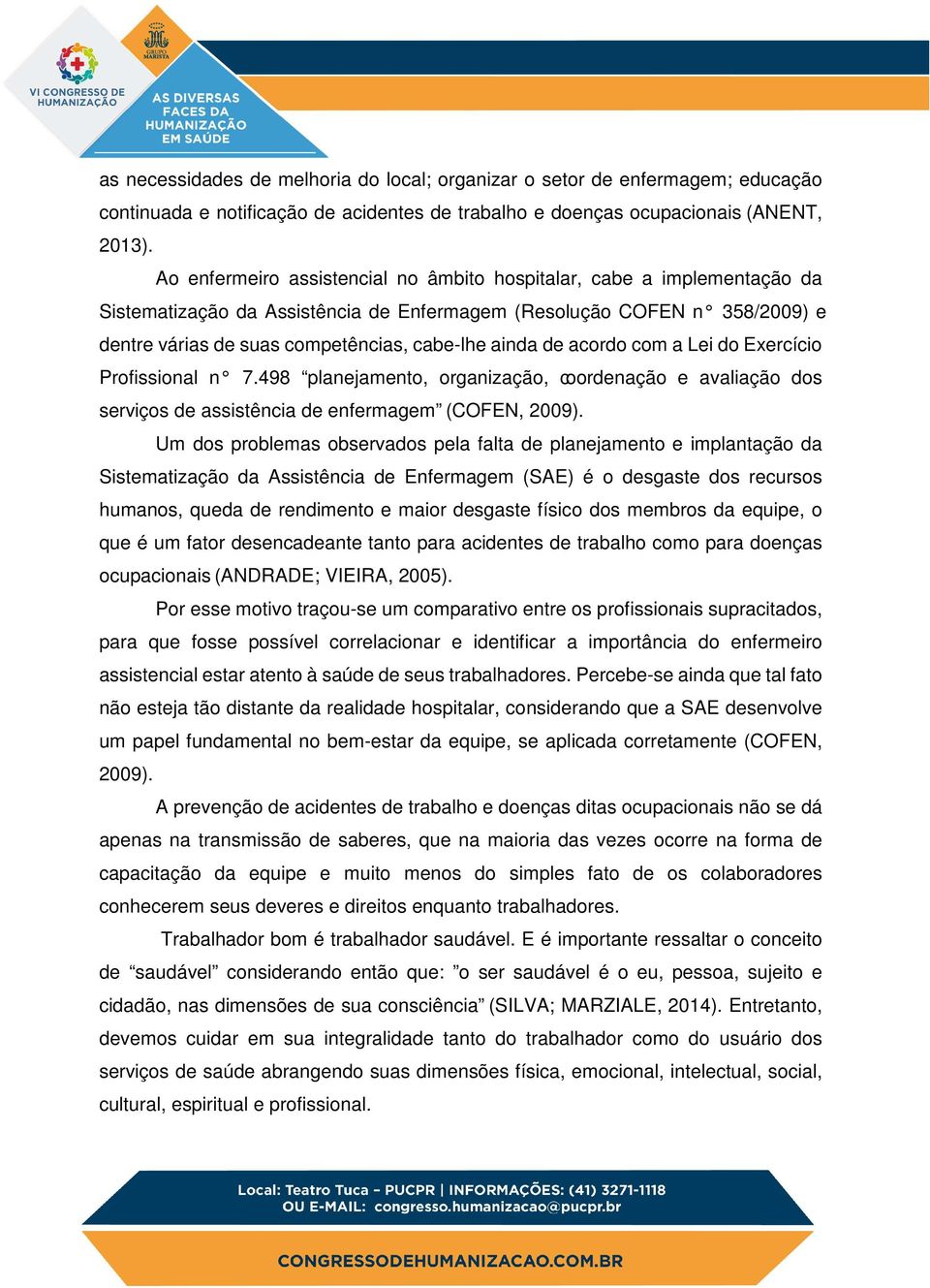 de acordo com a Lei do Exercício Profissional n 7.498 planejamento, organização, coordenação e avaliação dos serviços de assistência de enfermagem (COFEN, 2009).