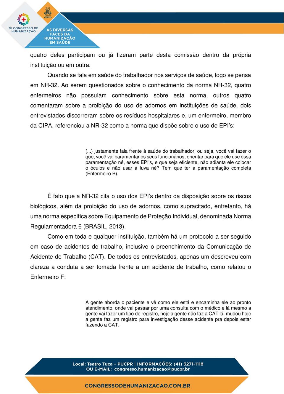 de saúde, dois entrevistados discorreram sobre os resíduos hospitalares e, um enfermeiro, membro da CIPA, referenciou a NR-32 como a norma que dispõe sobre o uso de EPI s: (.