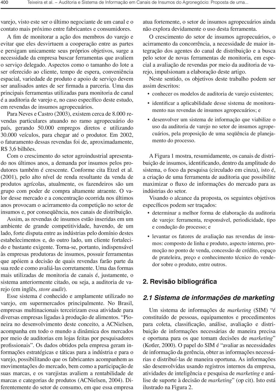 A fim de monitorar a ação dos membros do varejo e evitar que eles desvirtuem a cooperação entre as partes e persigam unicamente seus próprios objetivos, surge a necessidade da empresa buscar