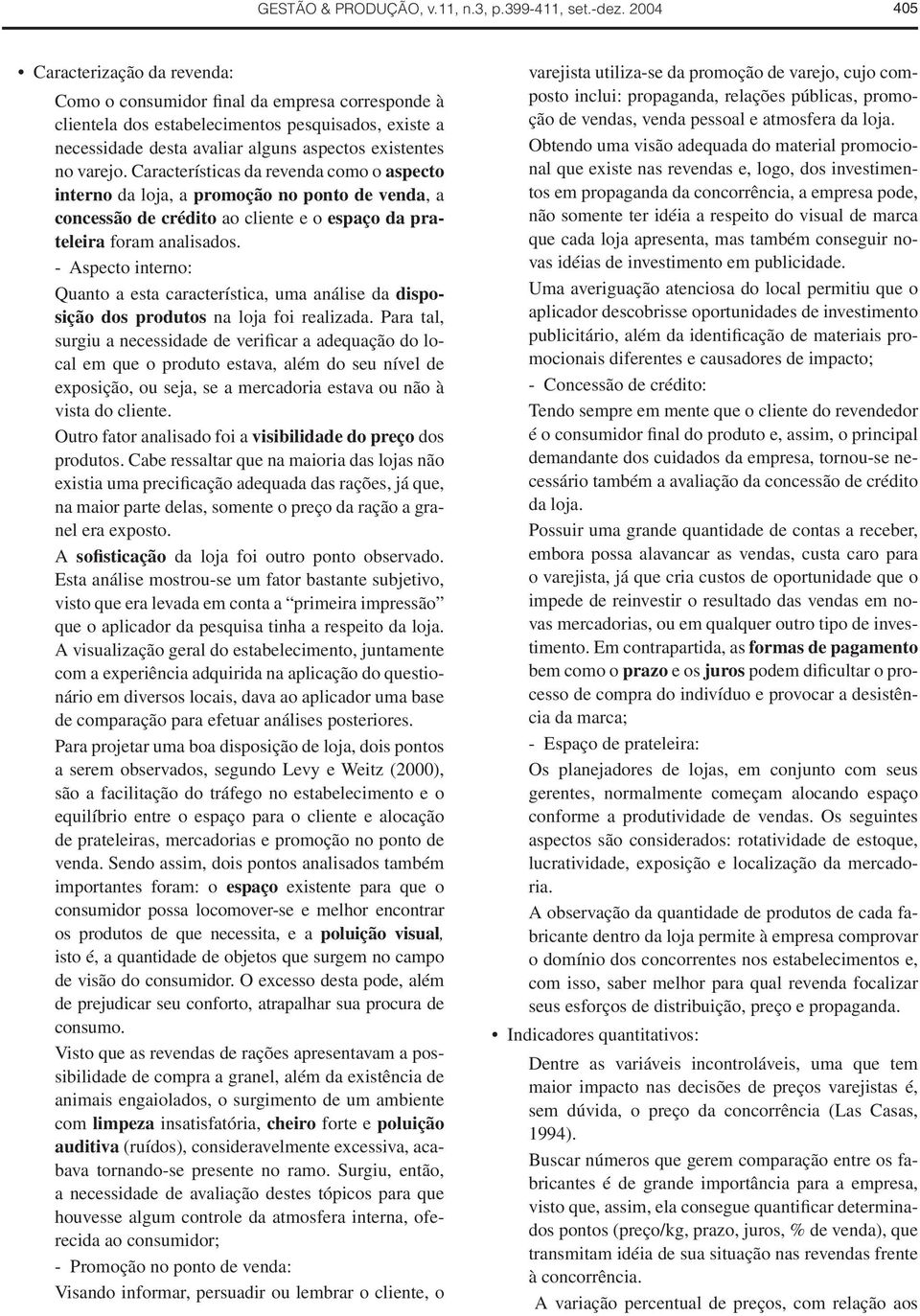 varejo. Características da revenda como o aspecto interno da loja, a promoção no ponto de venda, a concessão de crédito ao cliente e o espaço da prateleira foram analisados.