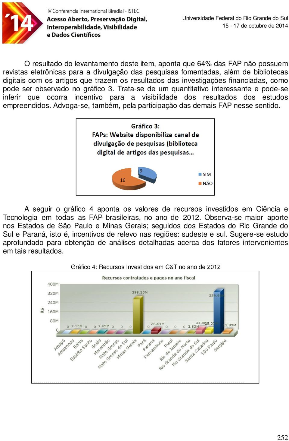 Trata-se de um quantitativo interessante e pode-se inferir que ocorra incentivo para a visibilidade dos resultados dos estudos empreendidos.