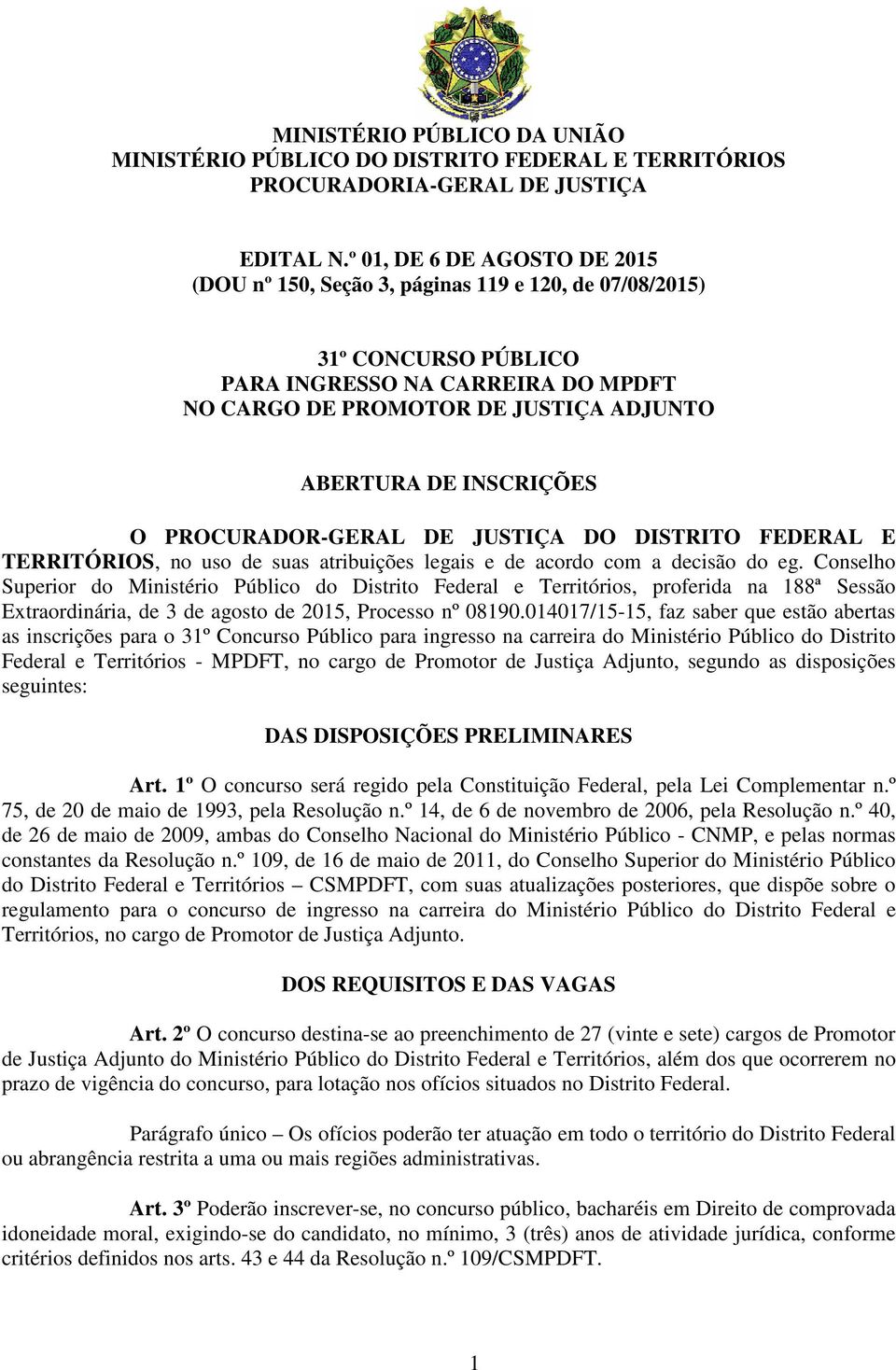 INSCRIÇÕES O PROCURADOR-GERAL DE JUSTIÇA DO DISTRITO FEDERAL E TERRITÓRIOS, no uso de suas atribuições legais e de acordo com a decisão do eg.