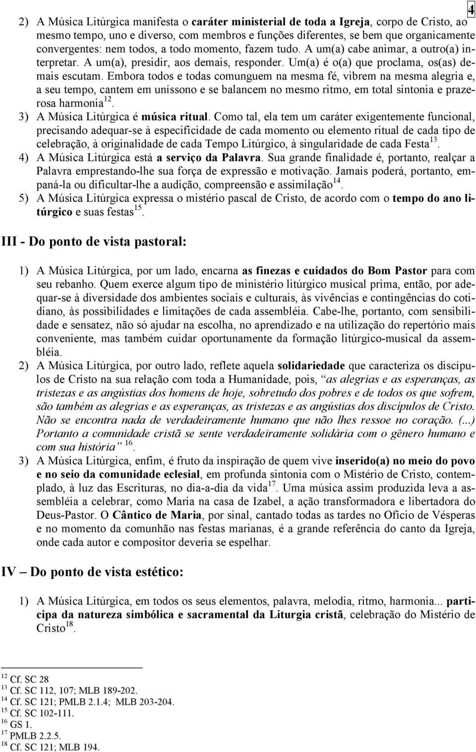 Embora todos e todas comunguem na mesma fé, vibrem na mesma alegria e, a seu tempo, cantem em uníssono e se balancem no mesmo ritmo, em total sintonia e prazerosa harmonia 12.