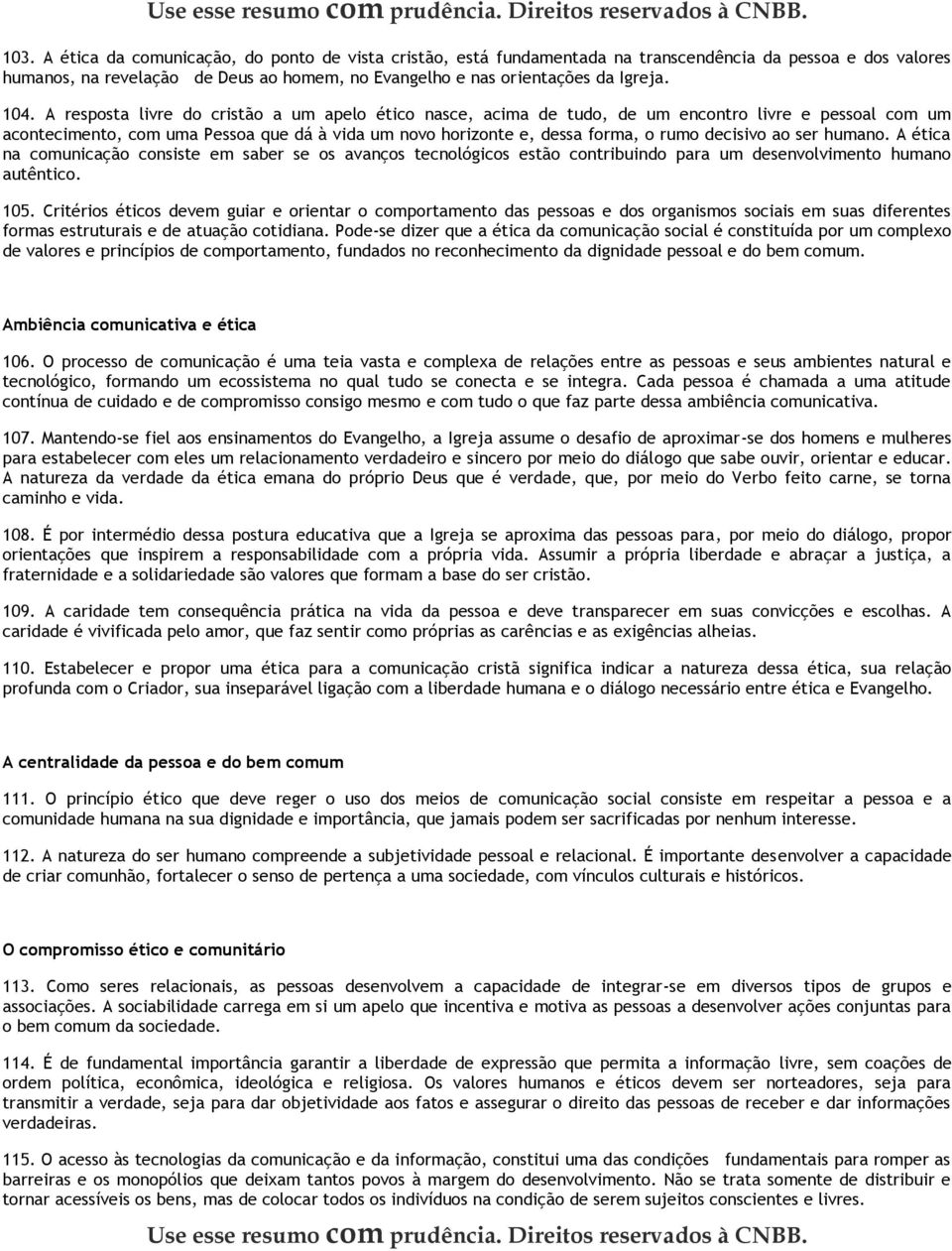 decisivo ao ser humano. A ética na comunicação consiste em saber se os avanços tecnológicos estão contribuindo para um desenvolvimento humano autêntico. 105.