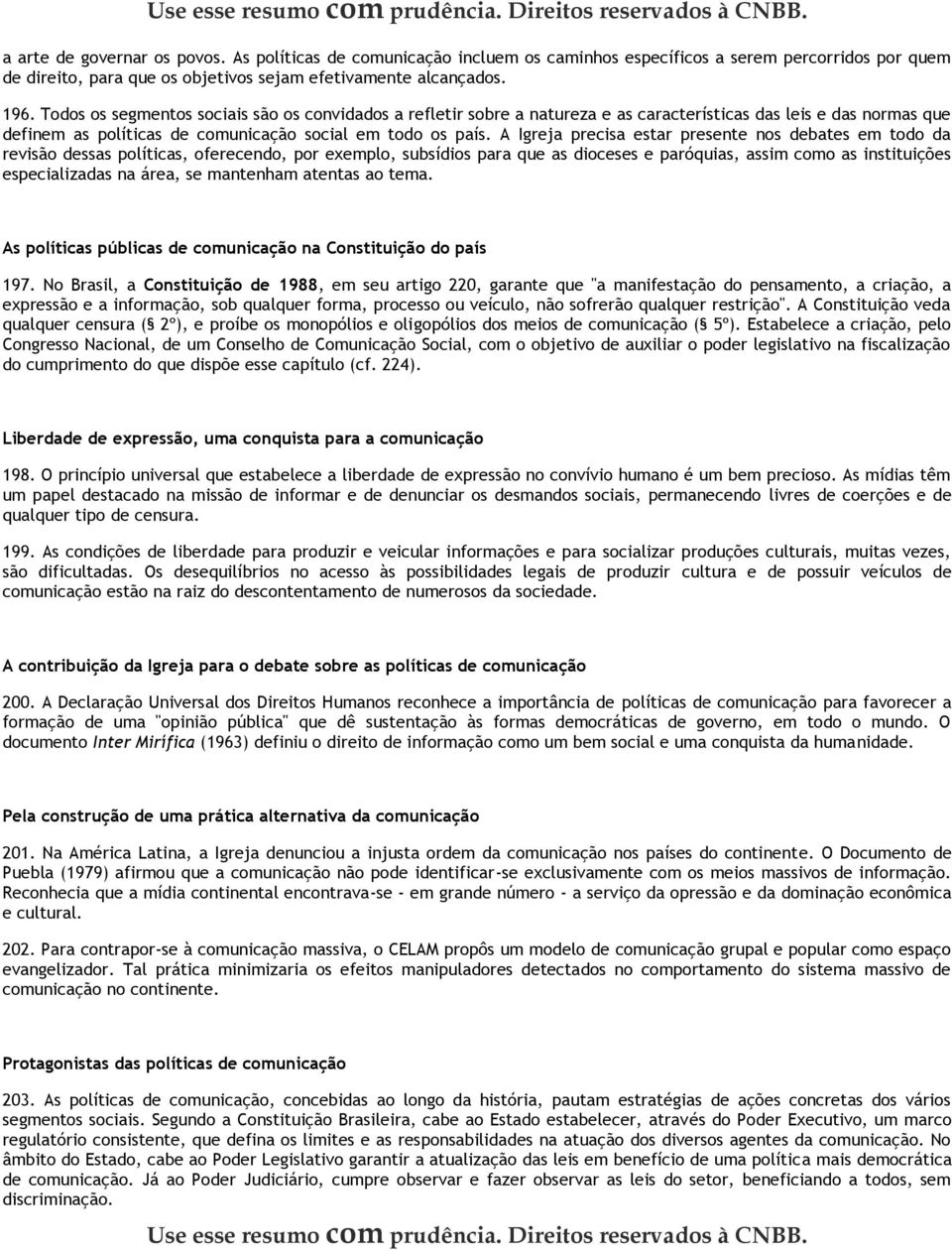 A Igreja precisa estar presente nos debates em todo da revisão dessas políticas, oferecendo, por exemplo, subsídios para que as dioceses e paróquias, assim como as instituições especializadas na