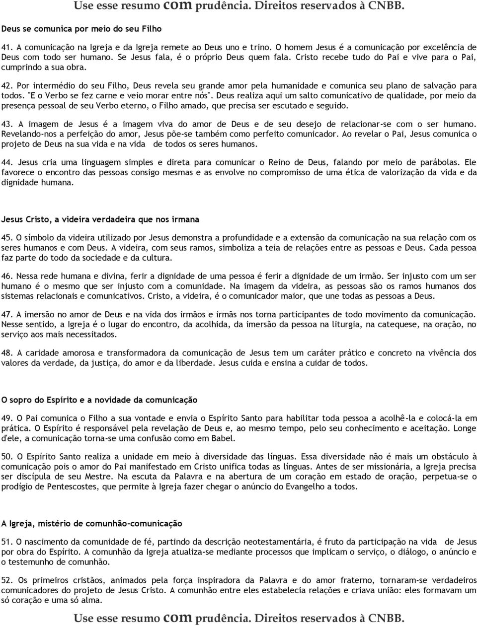 Por intermédio do seu Filho, Deus revela seu grande amor pela humanidade e comunica seu plano de salvação para todos. "E o Verbo se fez carne e veio morar entre nós".