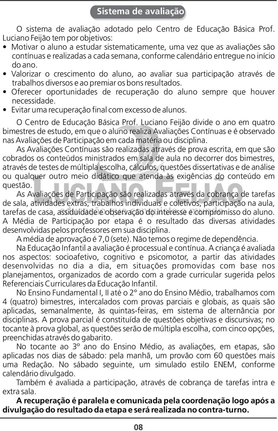 Valorizar o crescimento do aluno, ao avaliar sua participação através de trabalhos diversos e ao premiar os bons resultados.