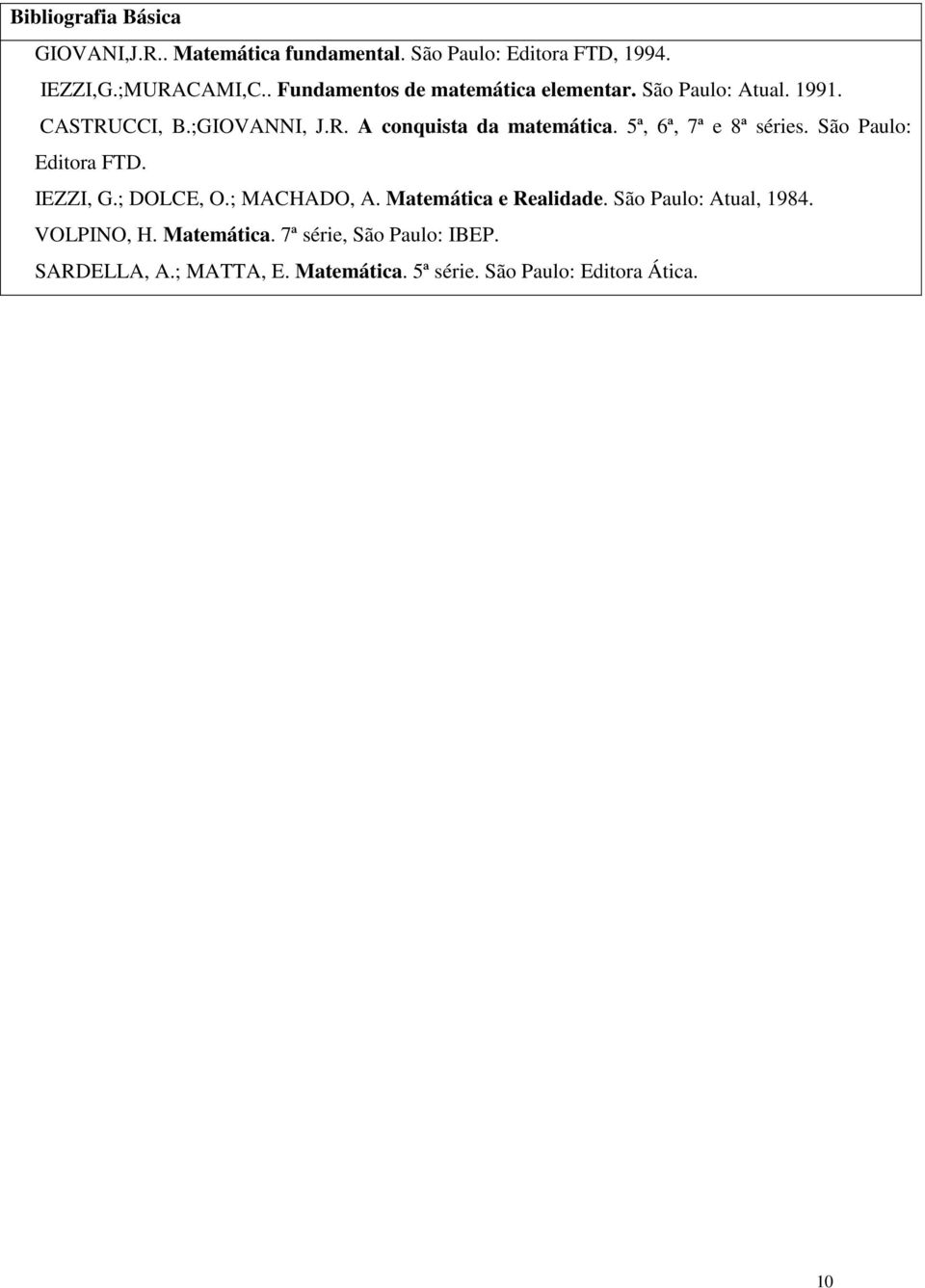 5ª, 6ª, 7ª e 8ª séries. São Paulo: Editora FTD. IEZZI, G.; DOLCE, O.; MACHADO, A. Matemática e Realidade.