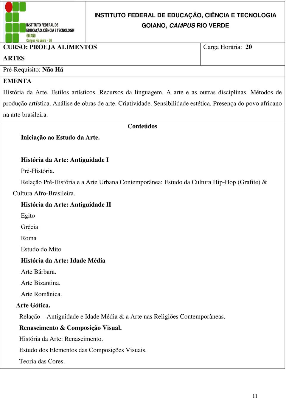 Conteúdos Iniciação ao Estudo da Arte. História da Arte: Antiguidade I Pré-História. Relação Pré-História e a Arte Urbana Contemporânea: Estudo da Cultura Hip-Hop (Grafite) & Cultura Afro-Brasileira.