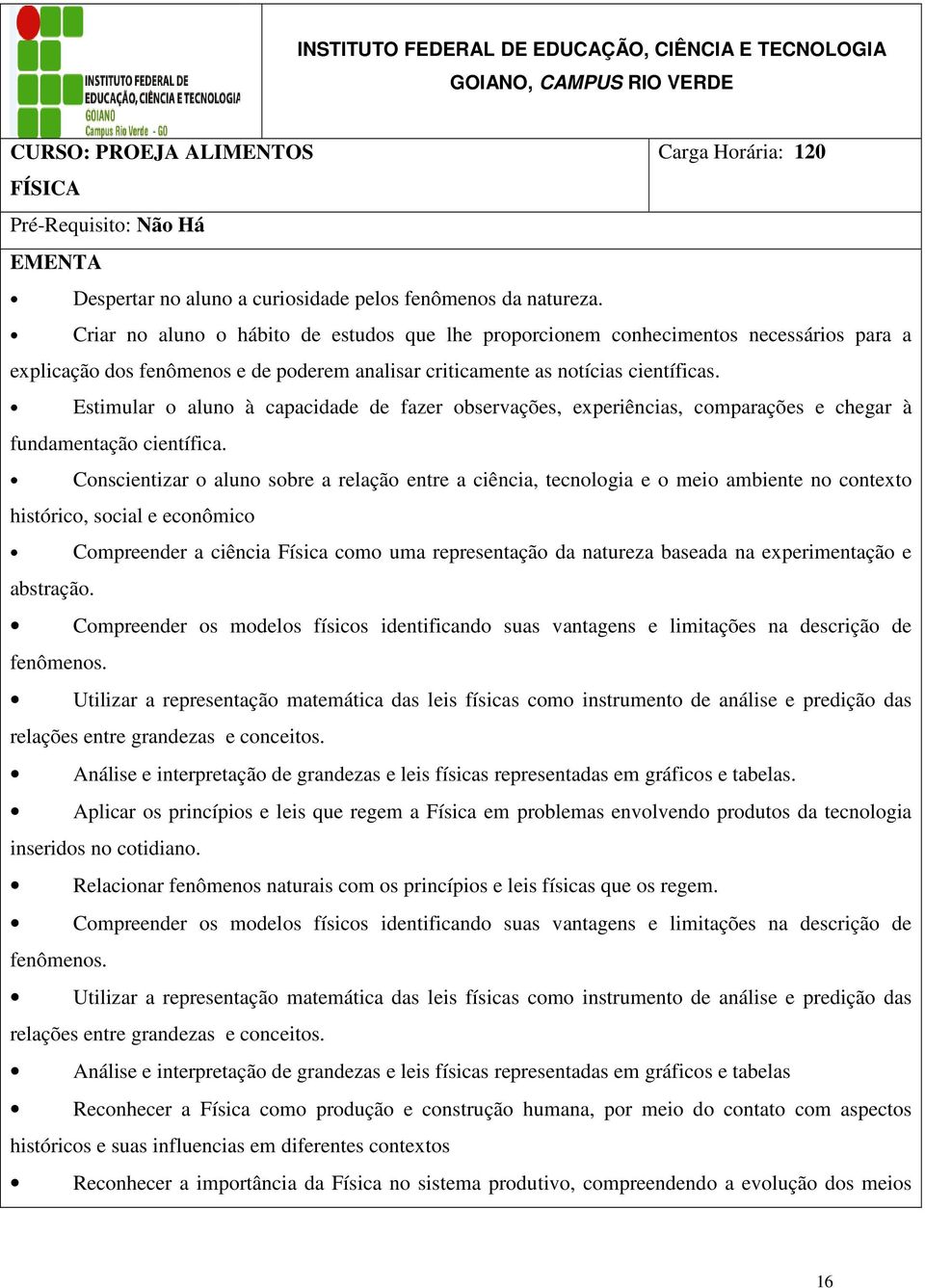 Estimular o aluno à capacidade de fazer observações, experiências, comparações e chegar à fundamentação científica.