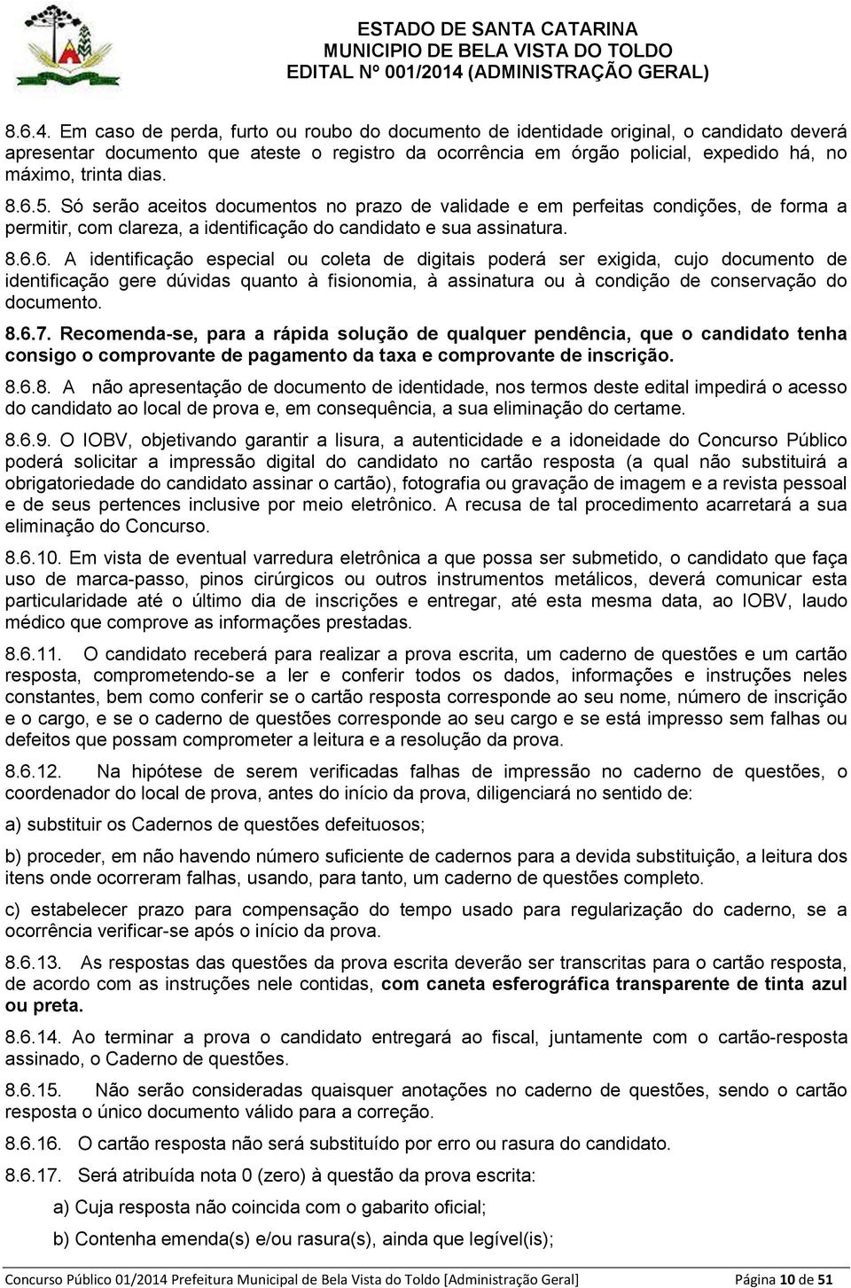 dias. 8.6.5. Só serão aceitos documentos no prazo de validade e em perfeitas condições, de forma a permitir, com clareza, a identificação do candidato e sua assinatura. 8.6.6. A identificação especial ou coleta de digitais poderá ser exigida, cujo documento de identificação gere dúvidas quanto à fisionomia, à assinatura ou à condição de conservação do documento.