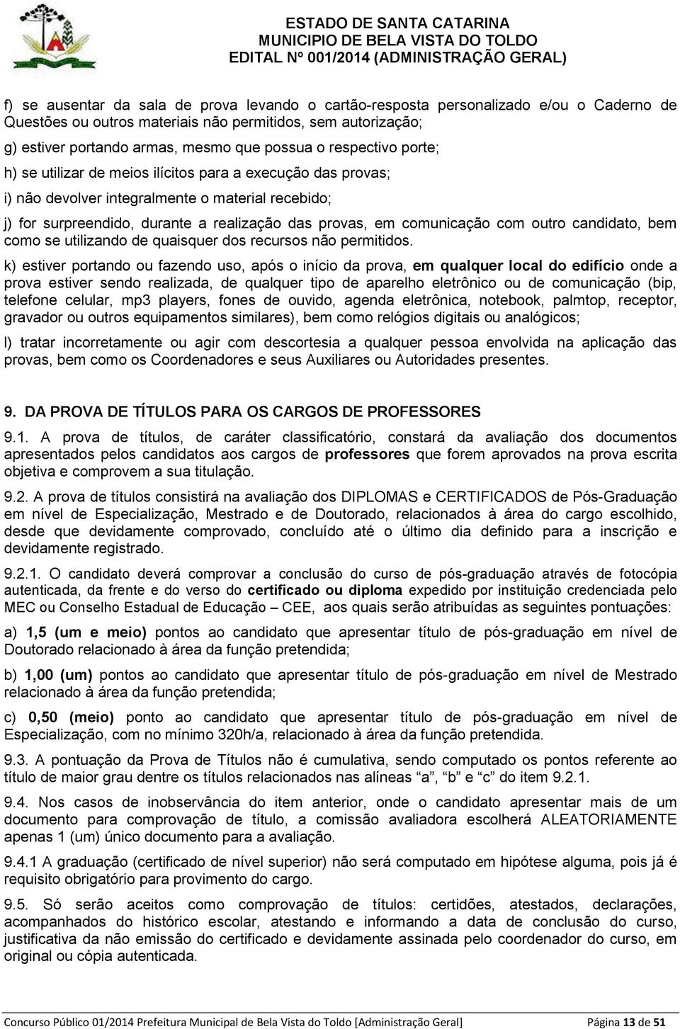 com outro candidato, bem como se utilizando de quaisquer dos recursos não permitidos.