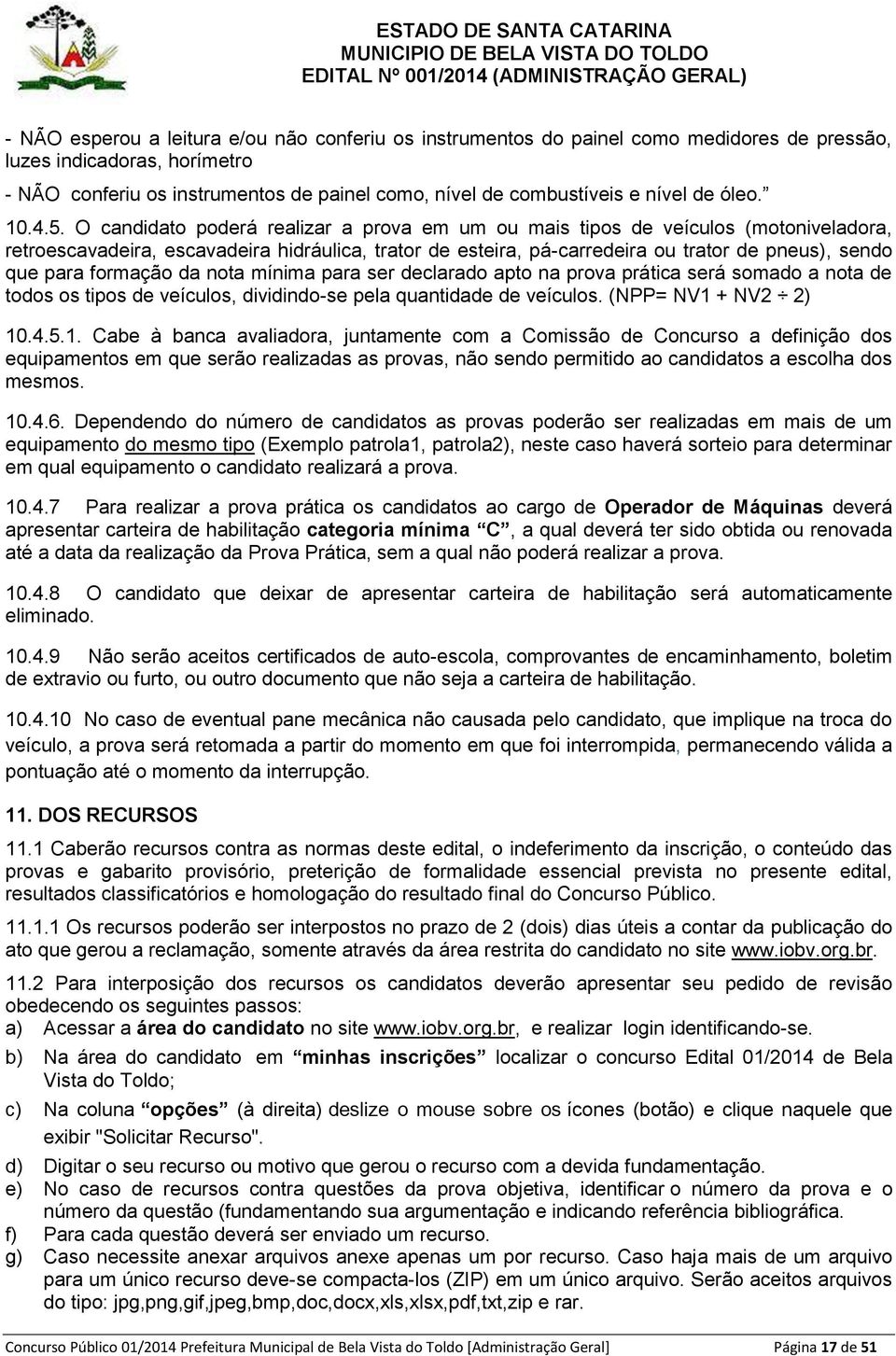 O candidato poderá realizar a prova em um ou mais tipos de veículos (motoniveladora, retroescavadeira, escavadeira hidráulica, trator de esteira, pá-carredeira ou trator de pneus), sendo que para