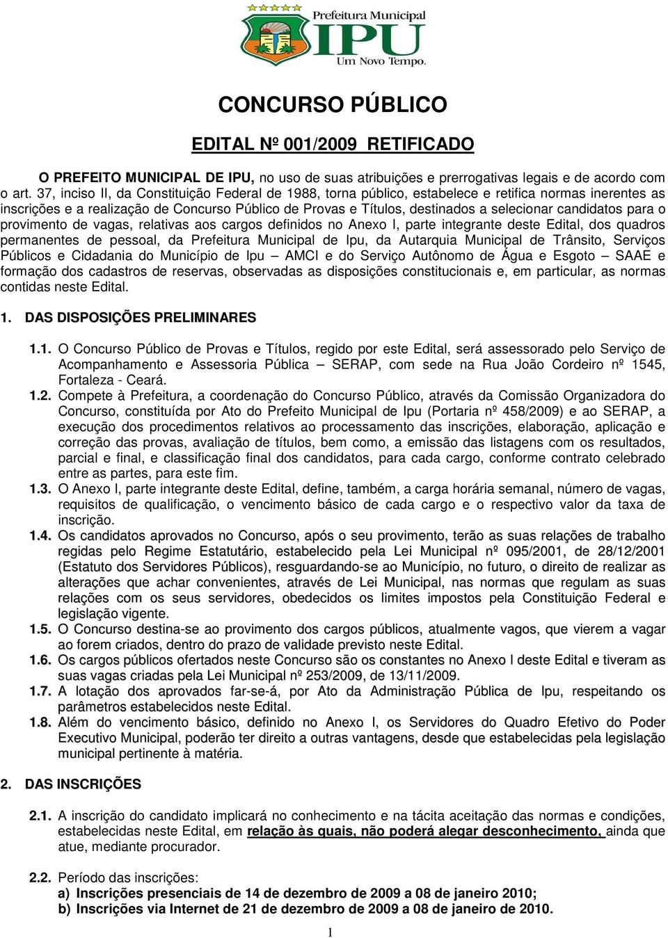 candidatos para o provimento de vagas, relativas aos cargos definidos no Anexo I, parte integrante deste Edital, dos quadros permanentes de pessoal, da Prefeitura Municipal de Ipu, da Autarquia