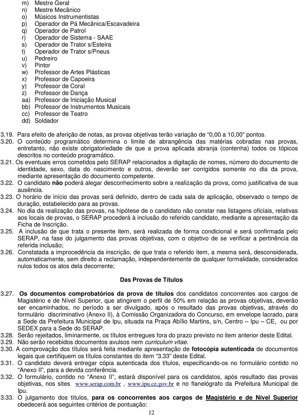 Instrumentos Musicais cc) Professor de Teatro dd) Soldador 3.19. Para efeito de aferição de notas, as provas objetivas terão variação de 0,00 a 10,00 pontos. 3.20.